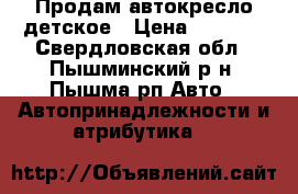 Продам автокресло детское › Цена ­ 4 500 - Свердловская обл., Пышминский р-н, Пышма рп Авто » Автопринадлежности и атрибутика   
